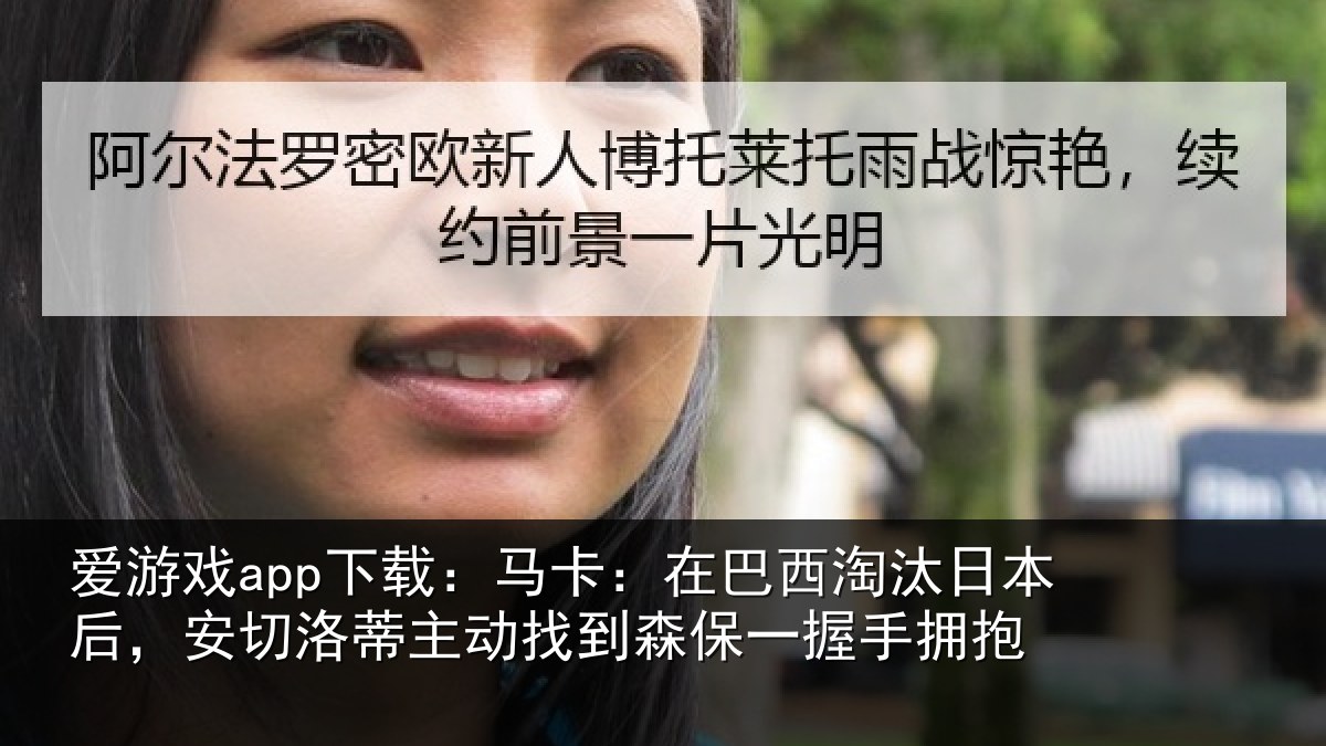 爱游戏app下载：马卡：在巴西淘汰日本后，安切洛蒂主动找到森保一握手拥抱